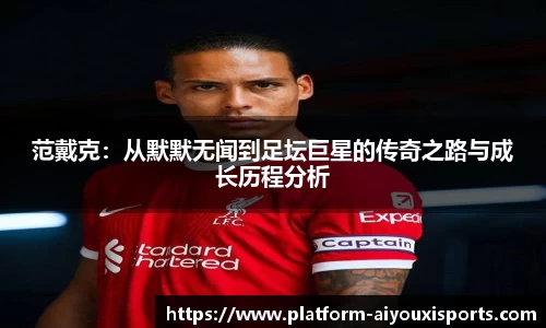 范戴克：从默默无闻到足坛巨星的传奇之路与成长历程分析